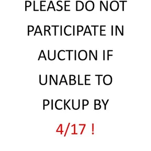 PLEASE DO NOT PARTICIPATE IN THE AUCTION UNLESS YOU CAN PICKUP BY FRIDAY 4/17 !