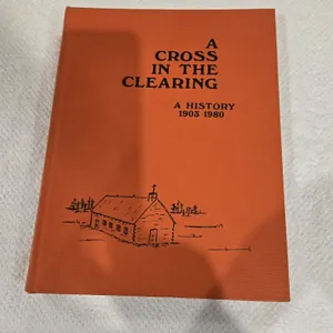 43 - Saskatchewan history - A Cross in the Clearing, a history of Annaheim and district 1902 - 1980.