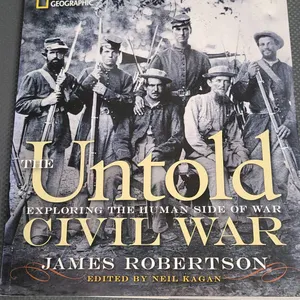 National Geographic "Untold Civil War: Exploring the Human Side of War" by James Robertson, Ed. Neil