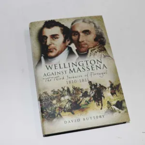Hardcover, "Wellington Against Massena: The Third Invasion of Portugal 1810-1811" by David Buttery