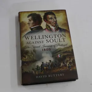 Hardcover, "Wellington Against Soult: The Second Invasion of Portugal 1809" by David Buttery