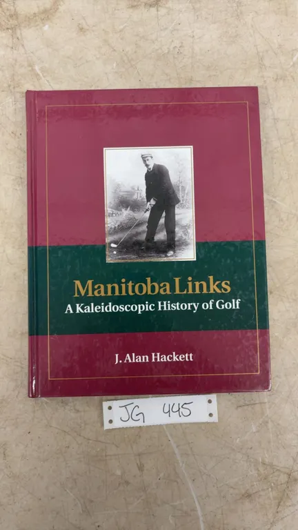 Manitoba Links: A Kaleidoscopic History of Golf By J.Alan Hackett with a signed copy and Valid